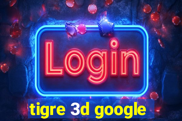 tigre 3d google